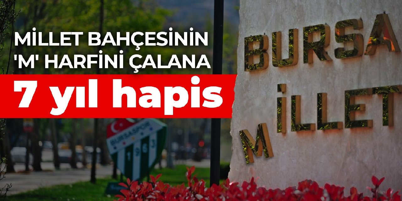 Millet bahçesinin 'M' harfini çalana 7 yıl hapis