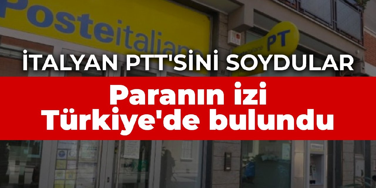 İtalyan PTT'sini soydular: Paranın izi Türkiye'de bulundu