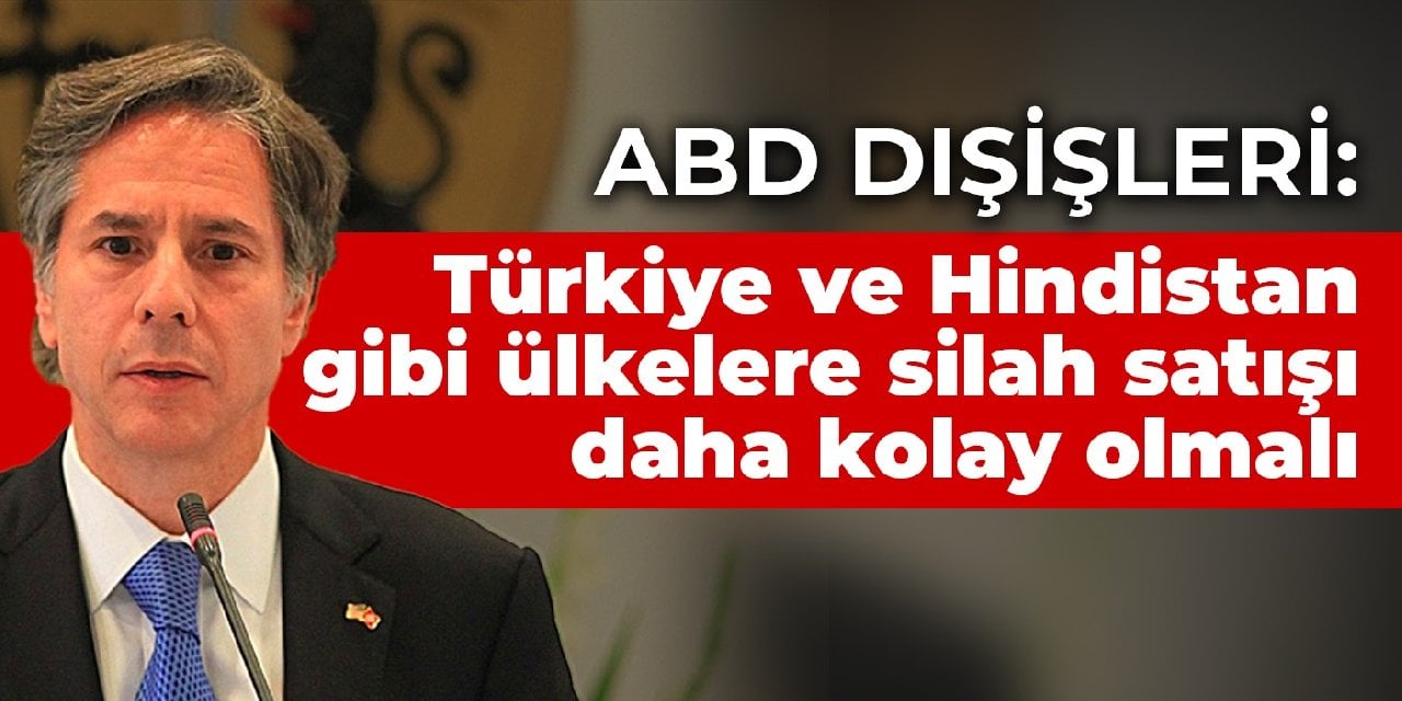 ABD Dışişleri: Türkiye ve Hindistan gibi ülkelere silah satışı daha kolay olmalı