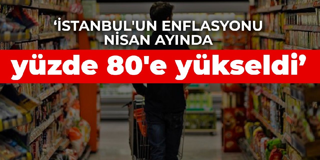İTO: İstanbul'un enflasyonu bir yılda yüzde 80 yükseldi