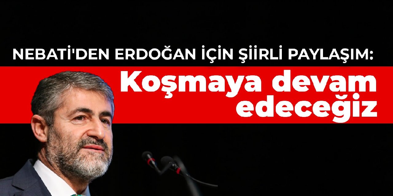 Nebati'den Erdoğan için şiirli paylaşım: Koşmaya devam edeceğiz
