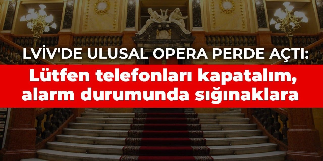 Lviv'de Ulusal Opera perde açtı: Lütfen telefonları kapatalım, alarm durumunda sığınaklara