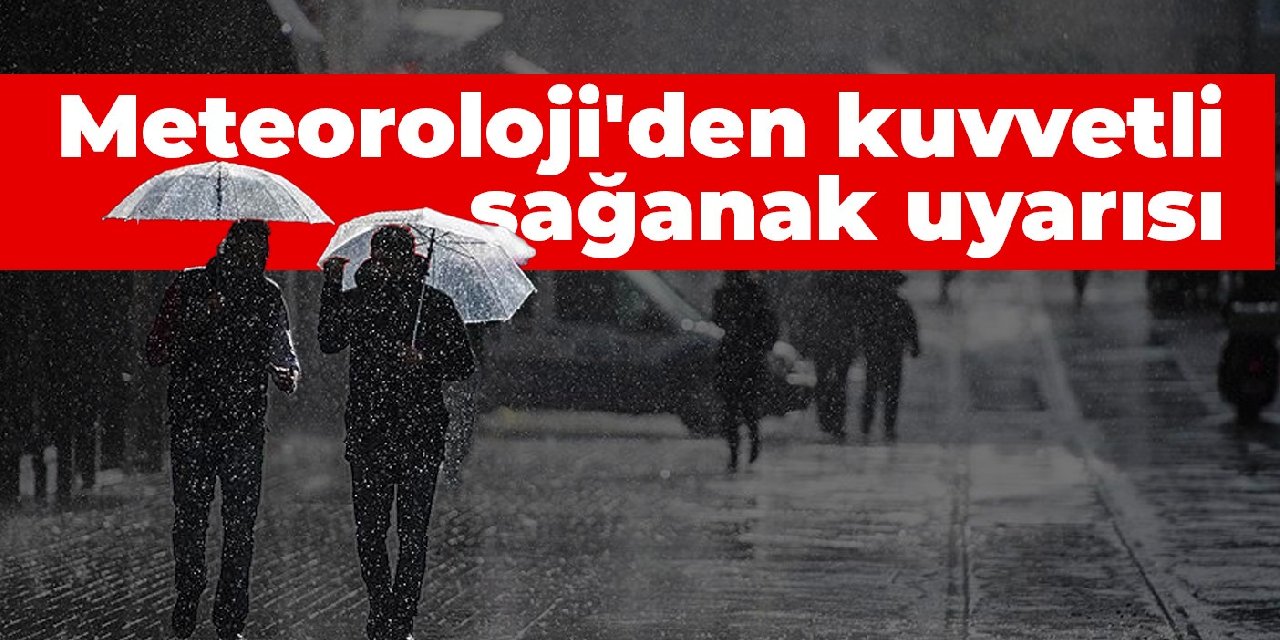 Meteoroloji'den kuvvetli sağanak uyarısı