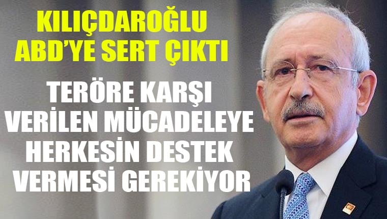 Kemal Kılıçdaroğlu: ABD'nin teröre karşı açık ve net tavır takınmasını istiyoruz