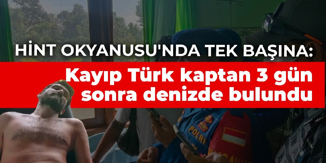 Hint Okyanusu'nda tek başına: Kayıp Türk kaptan 3 gün sonra denizde bulundu