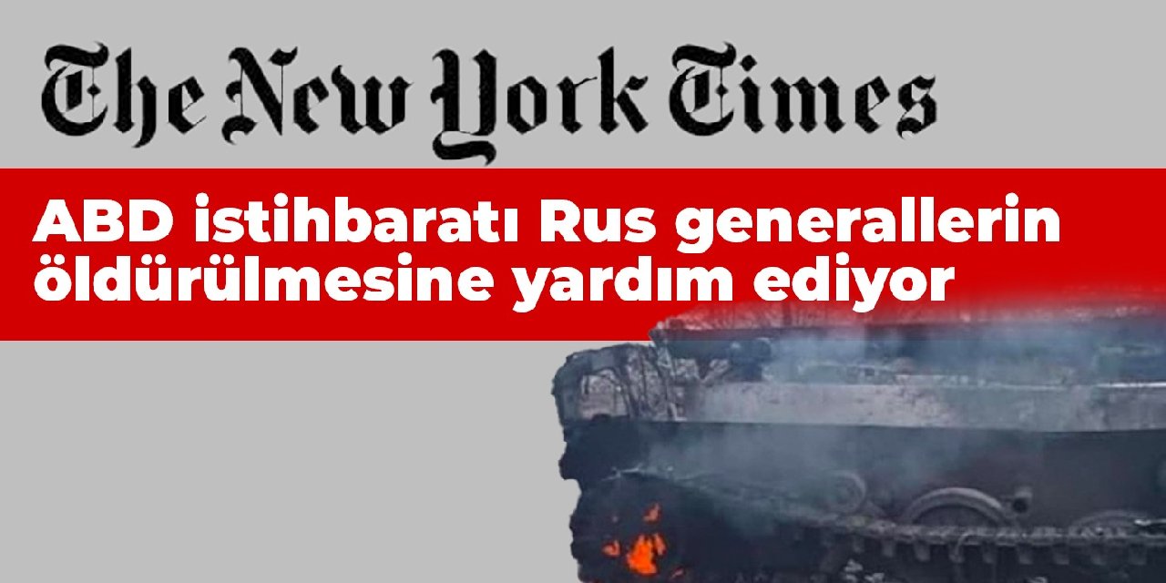 NYT: ABD istihbaratı Rus generallerin öldürülmesine yardım ediyor