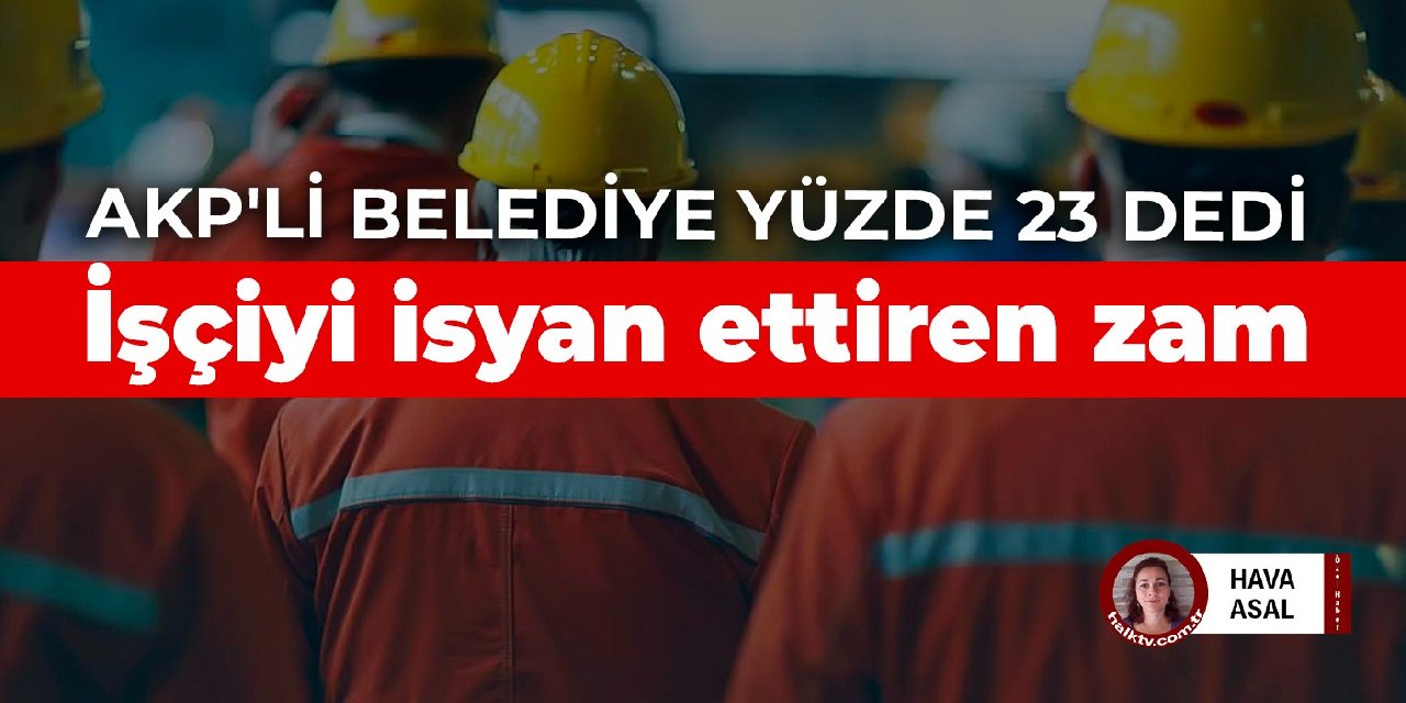 AKP'li belediye yüzde 23 dedi! İşçiyi isyan ettiren zam