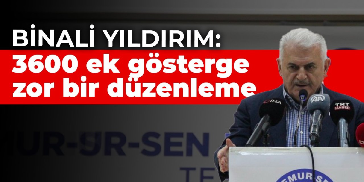 Binali Yıldırım: 3600 ek gösterge zor bir düzenleme