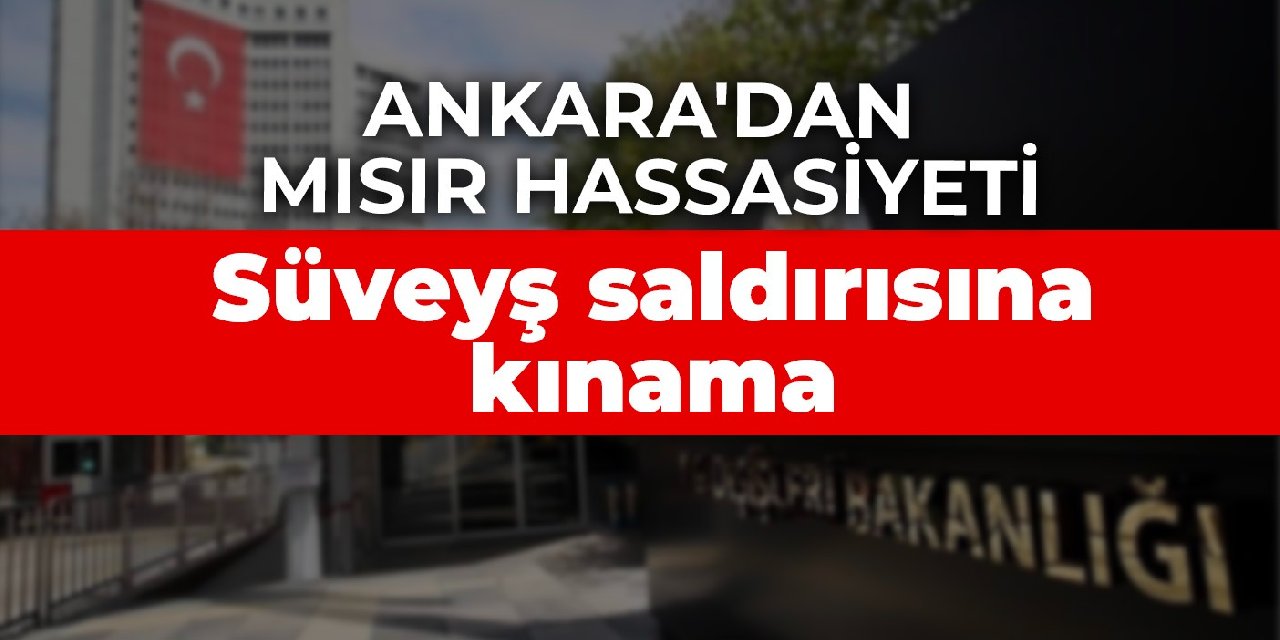 Ankara'dan Mısır hassasiyeti: Süveyş saldırısına kınama