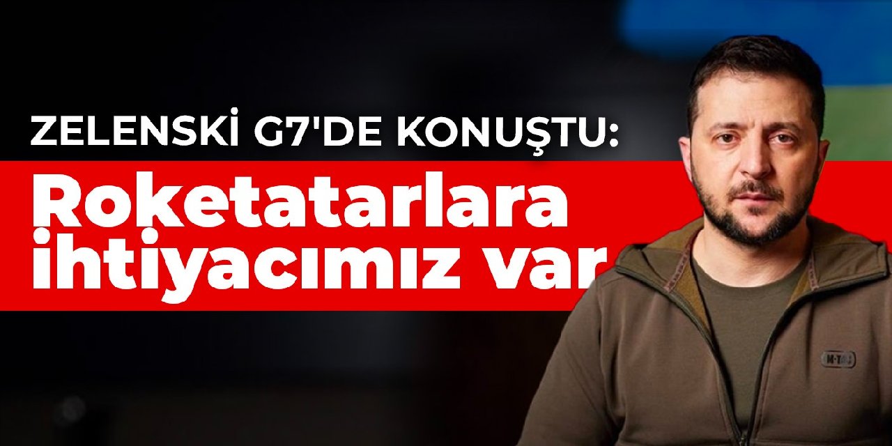 Zelenski G7'de konuştu: Roketatarlara ihtiyacımız var