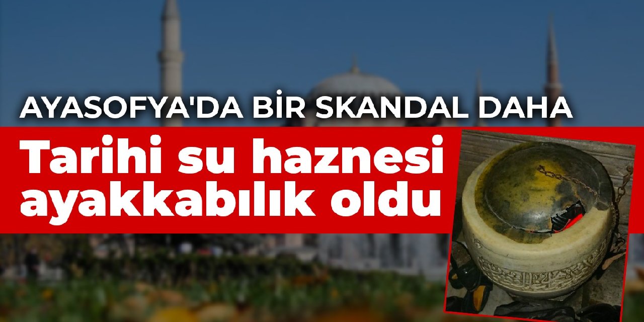 Ayasofya'da bir skandal daha: Tarihi su haznesi ayakkabılık oldu