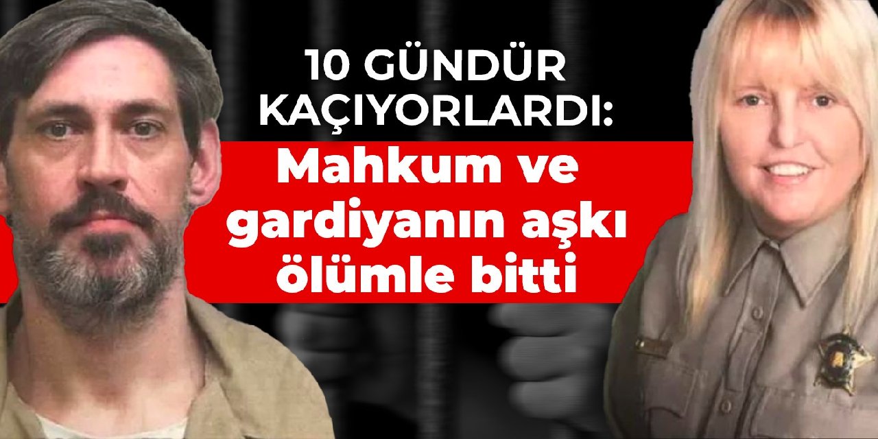 10 gündür kaçıyorlardı: Mahkum ve gardiyanın aşkı ölümle bitti