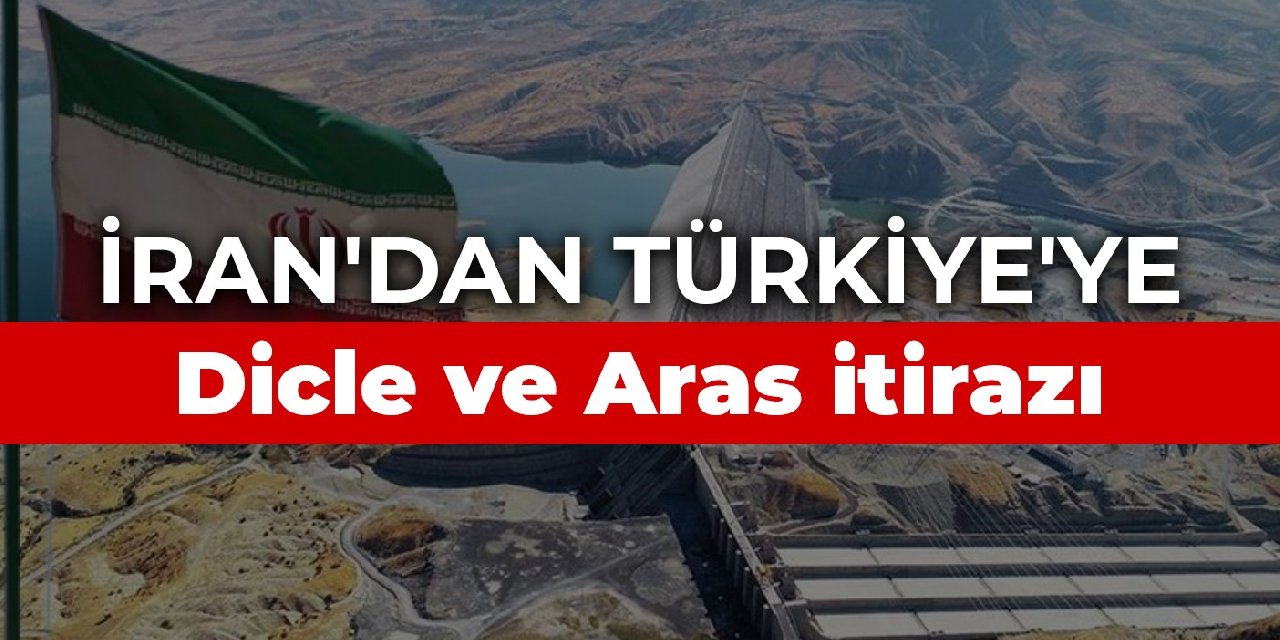 İran'dan Türkiye'ye Dicle ve Aras itirazı