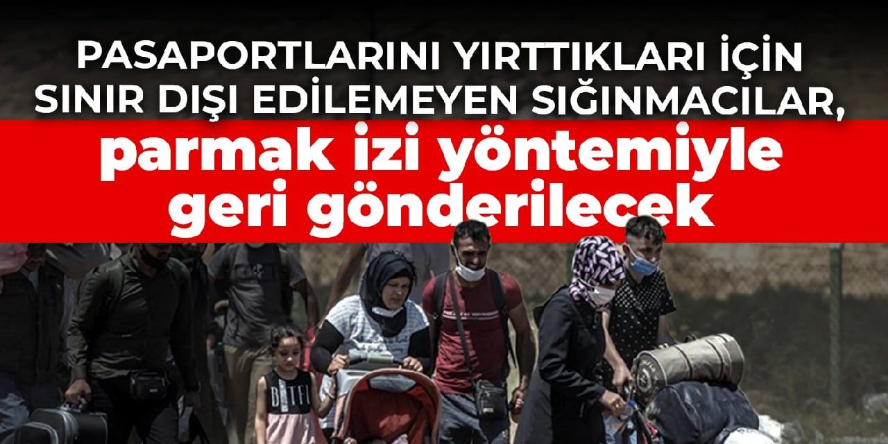 Pasaportlarını yırttıkları için sınır dışı edilemeyen sığınmacılar, parmak izi yöntemiyle geri gönderilecek