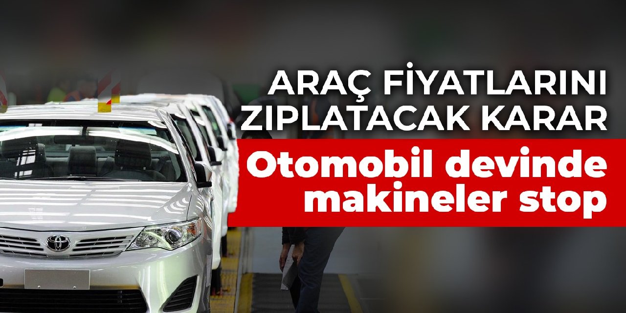Araç fiyatlarını zıplatacak karar: Otomobil devinde makineler stop