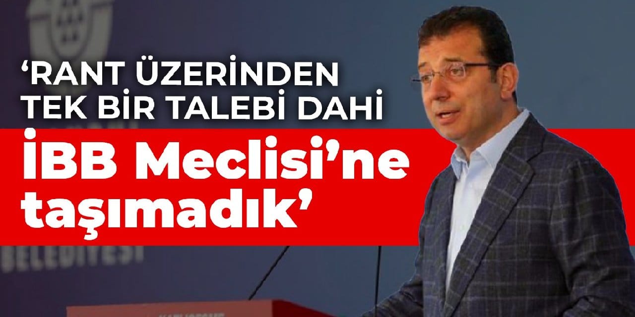 İmamoğlu: Rant üzerinden tek bir talebi dahi İBB Meclisi’ne taşımadık