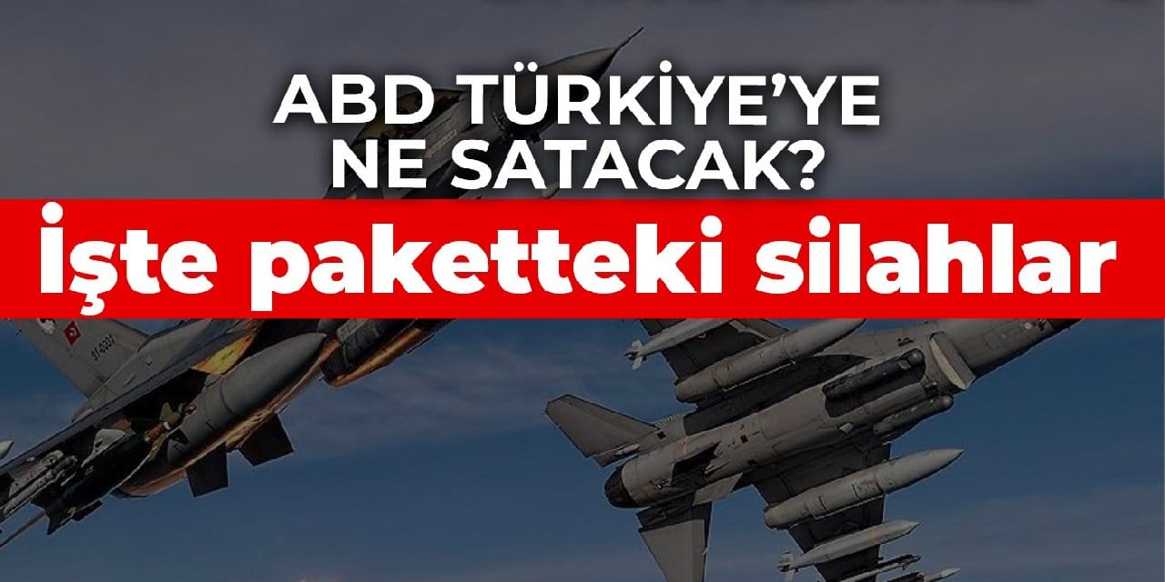 ABD Türkiye'ye ne satacak? İşte paketteki silahlar
