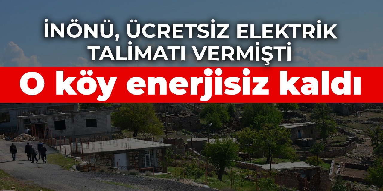 İnönü'nün isteğiyle 74 yıldır ücretsiz elektrik kullanan köyün enerjisi kesildi