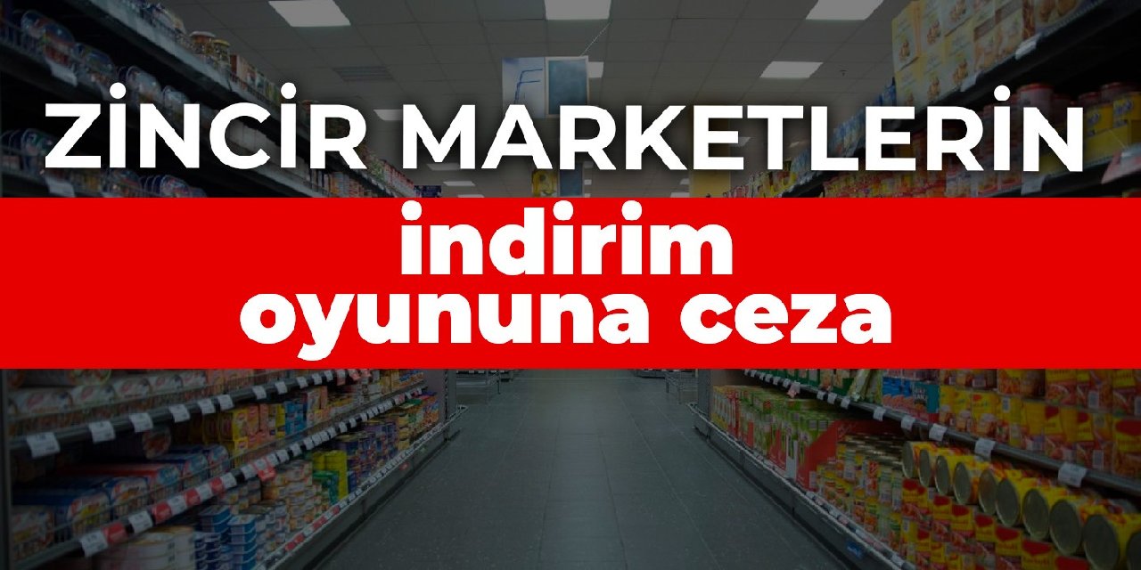 Zincir marketlerin indirim oyununa ceza