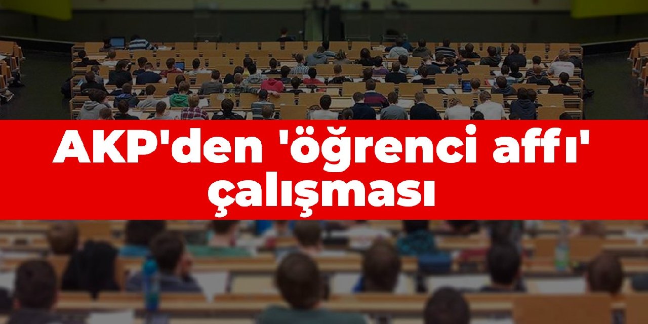 AKP'den 'öğrenci affı' çalışması