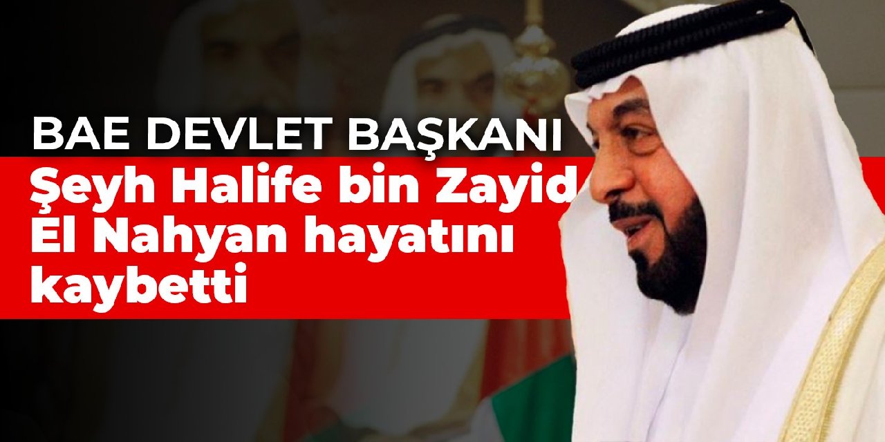 BAE Devlet Başkanı Şeyh Halife bin Zayid El Nahyan hayatını kaybetti