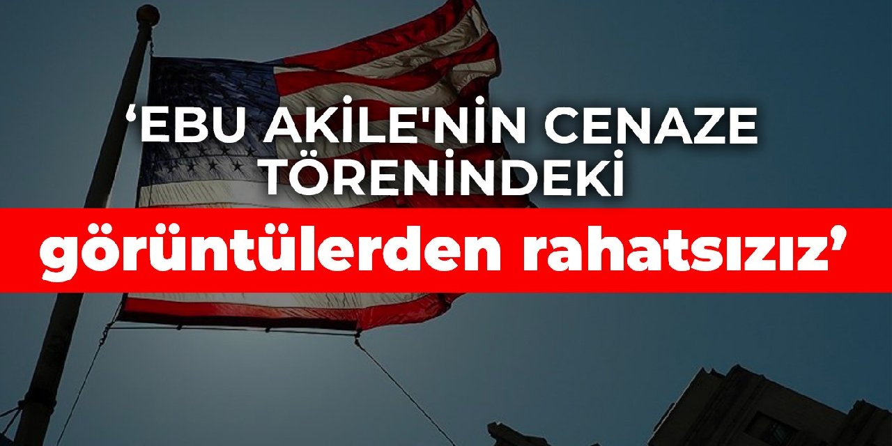 ABD: Ebu Akile'nin cenaze törenindeki görüntülerden rahatsızız