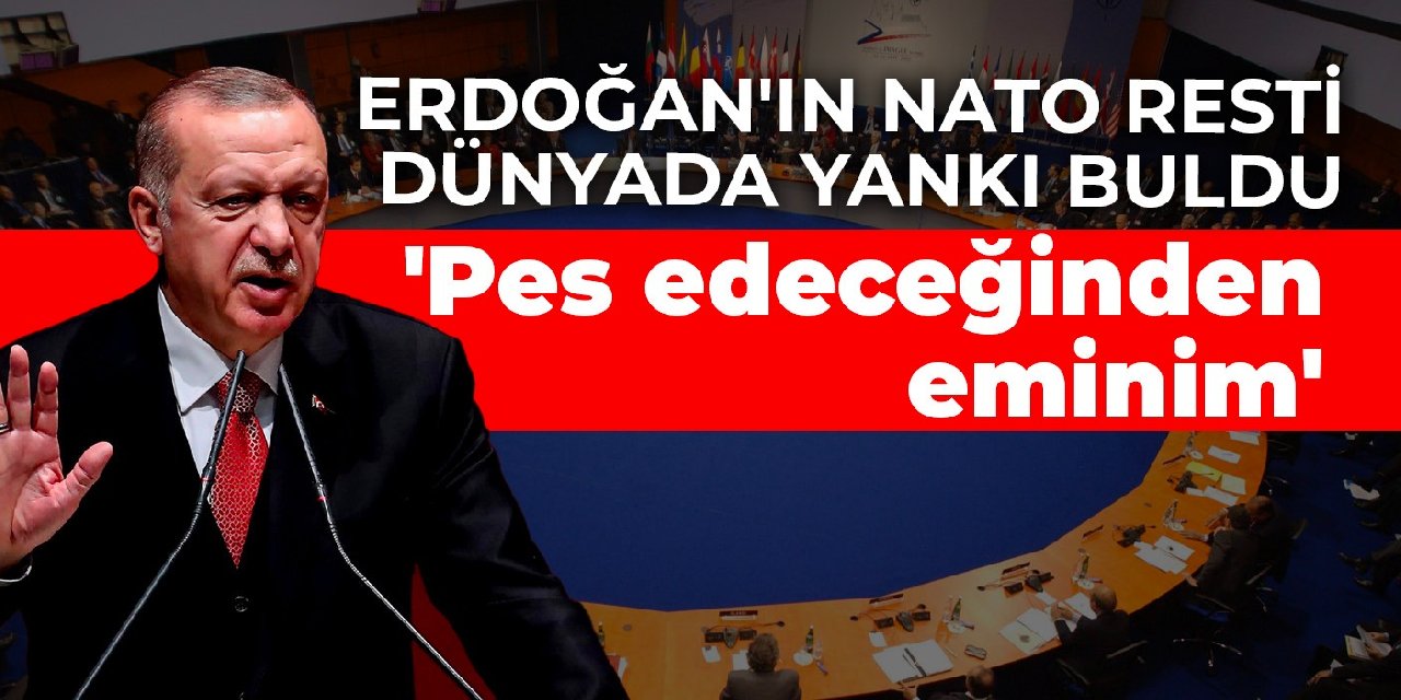 Erdoğan'ın NATO resti dünyada yankı buldu: Pes edeceğinden eminim