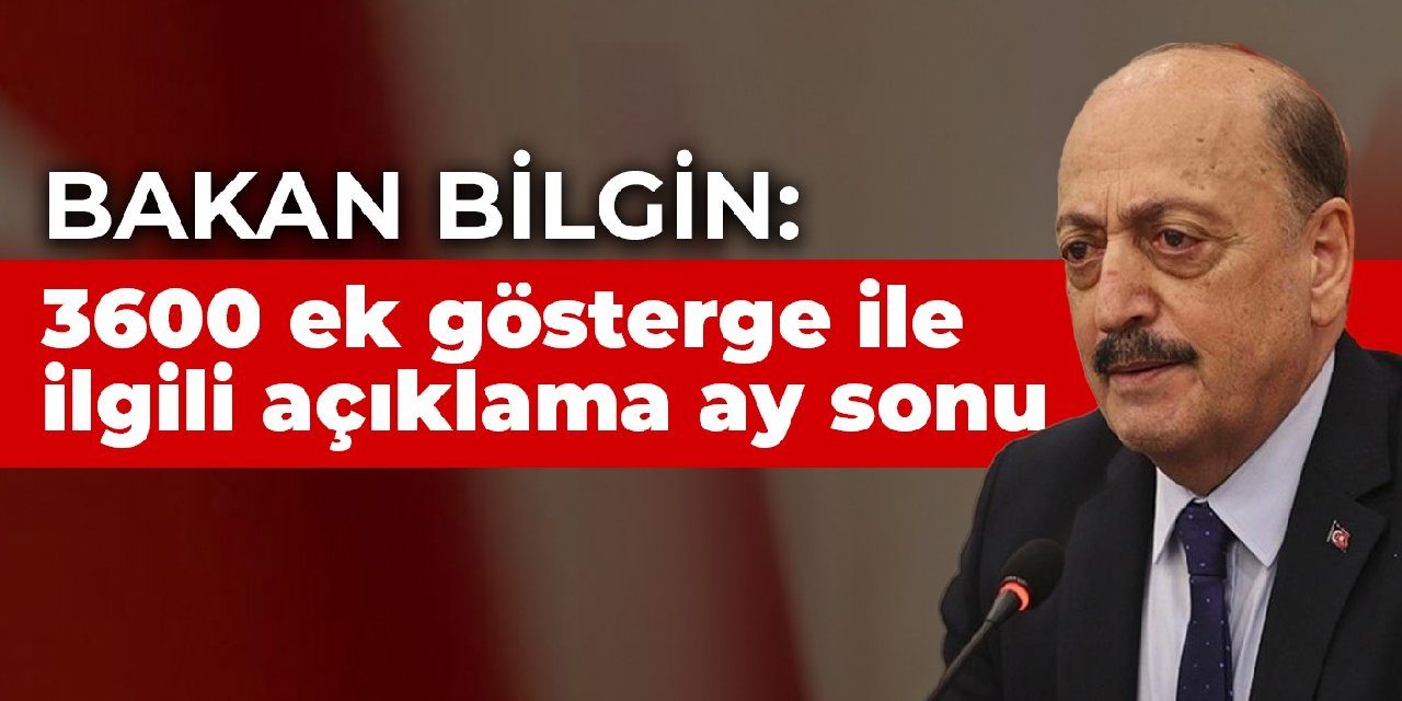 Bakan Bilgin: 3600 ek gösterge ile ilgili açıklamayı bu ay sonu yapacağız