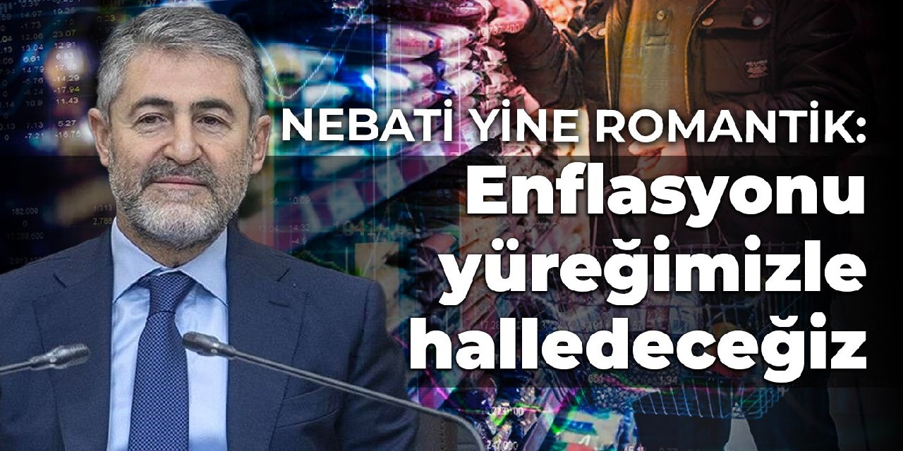 Nebati yine romantik: Enflasyonu yüreğimizle halledeceğiz