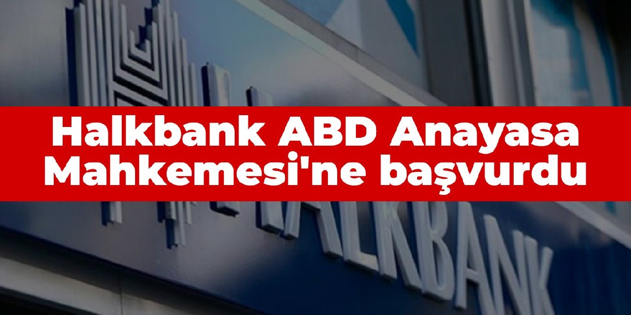 Halkbank ABD Anayasa Mahkemesi'ne başvurdu