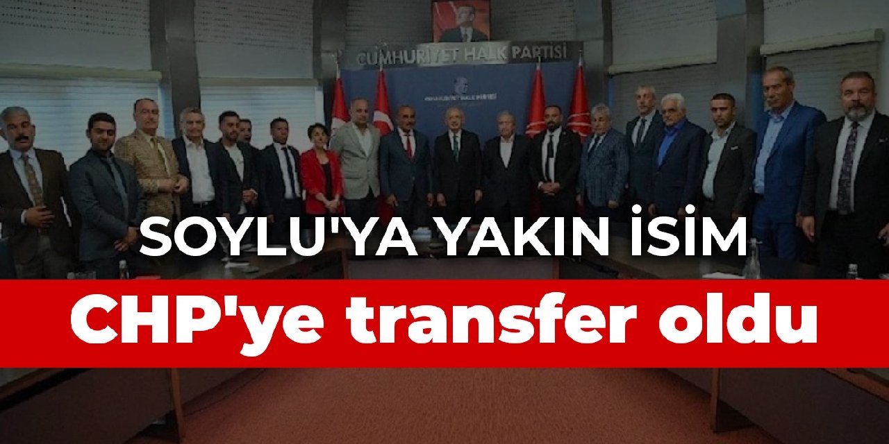 Soylu'ya yakın isim CHP'ye transfer oldu