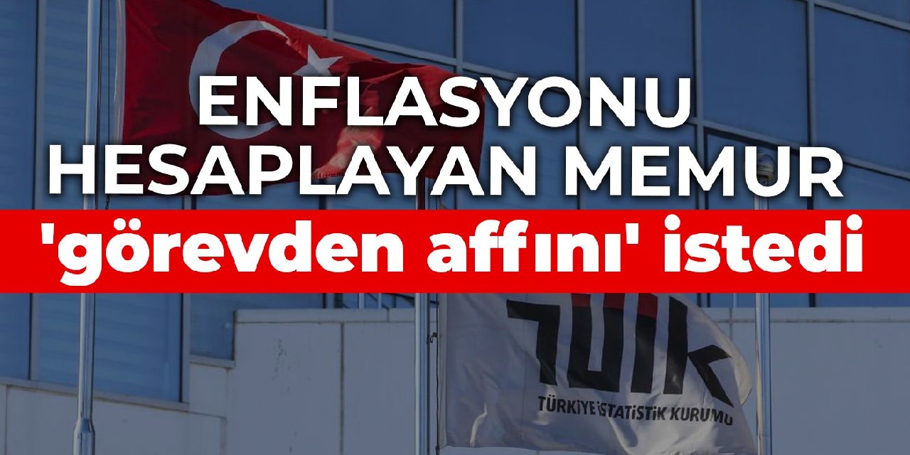TÜİK'te görev değişimi: Enflasyonu hesaplayan dairenin başkanı görevden affını istedi