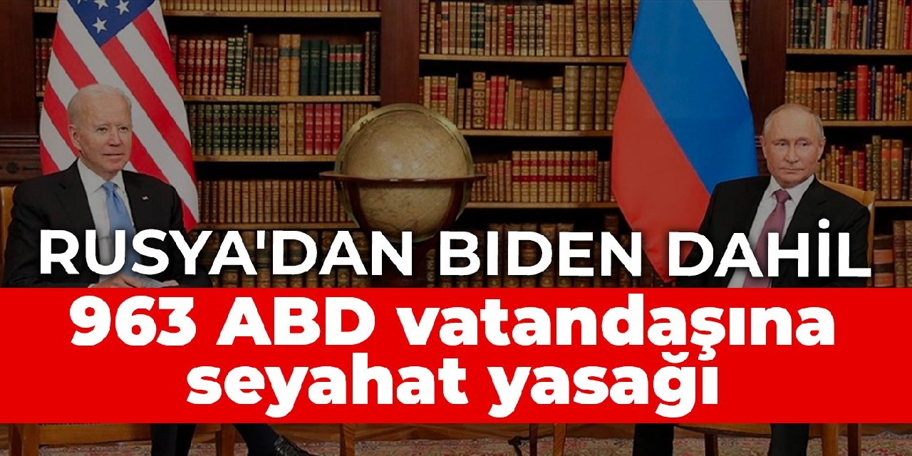 Rusya'dan Biden dahil 963 ABD vatandaşına seyahat yasağı