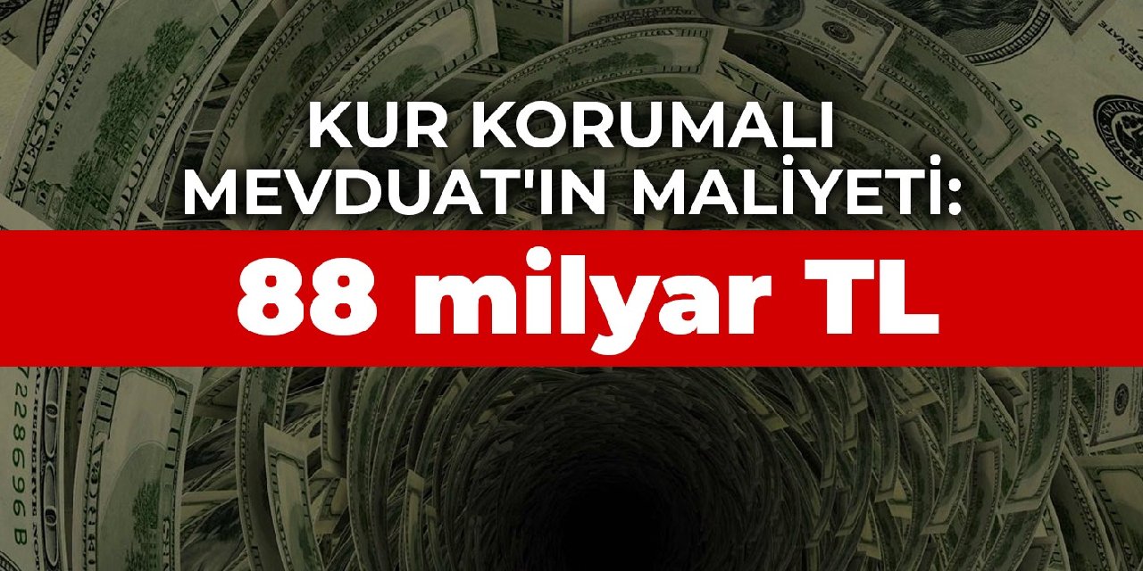 Kur Korumalı Mevduat'ın maliyeti: 88 milyar TL