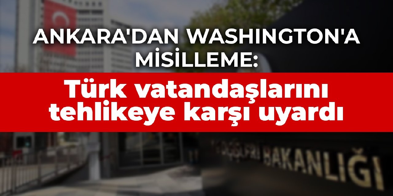 Ankara'dan Washington'a misilleme: Türk vatandaşlarını tehlikeye karşı uyardı