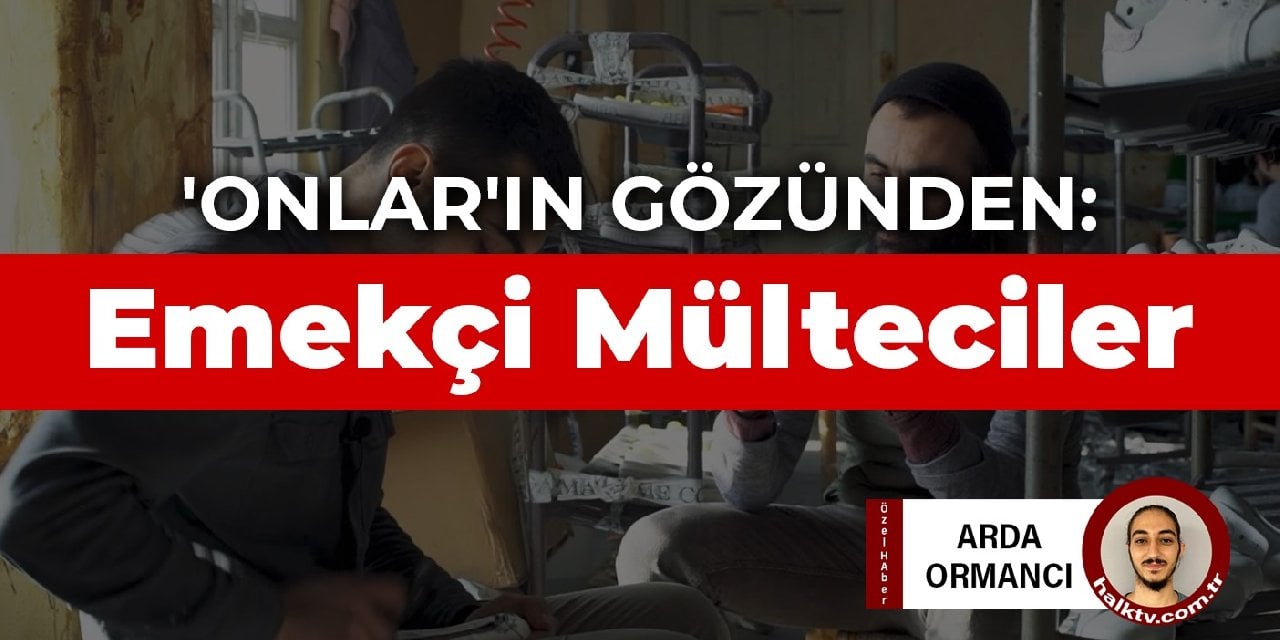 'Onlar'ın gözünden: Emekçi Mülteciler