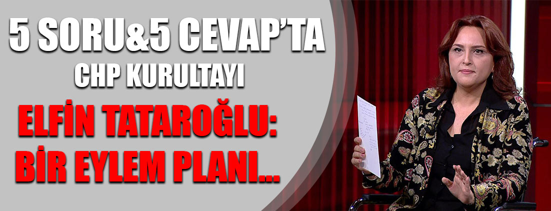CHP Kurultayı öncesi Elfin Tataroğlu: Reformist bir eylem planı...