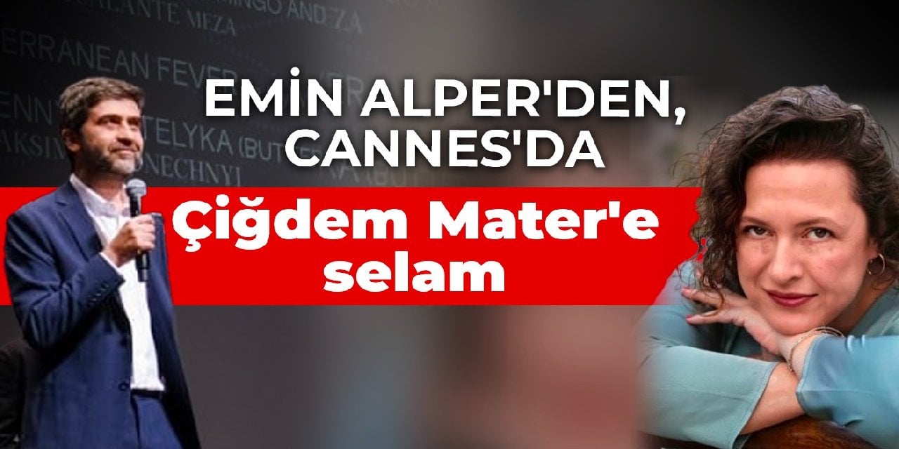 Emin Alper'den, Cannes'da Çiğdem Mater'e selam