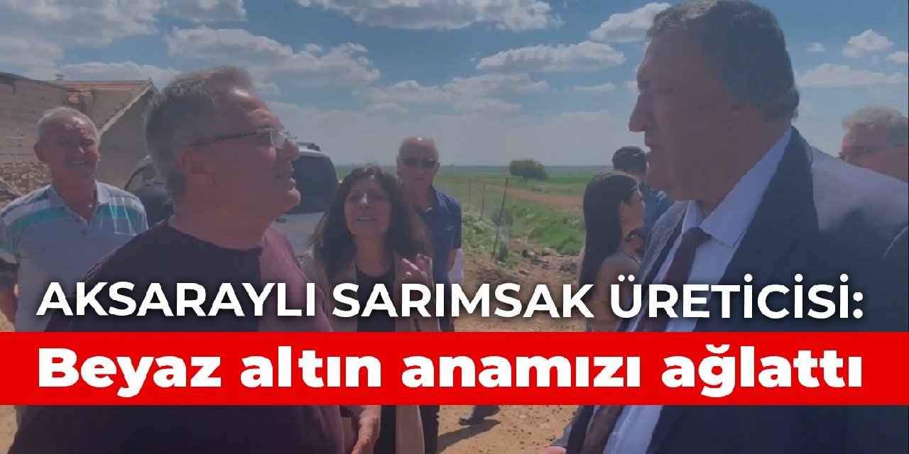 Aksaraylı sarımsak üreticisi: Beyaz altın anamızı ağlattı