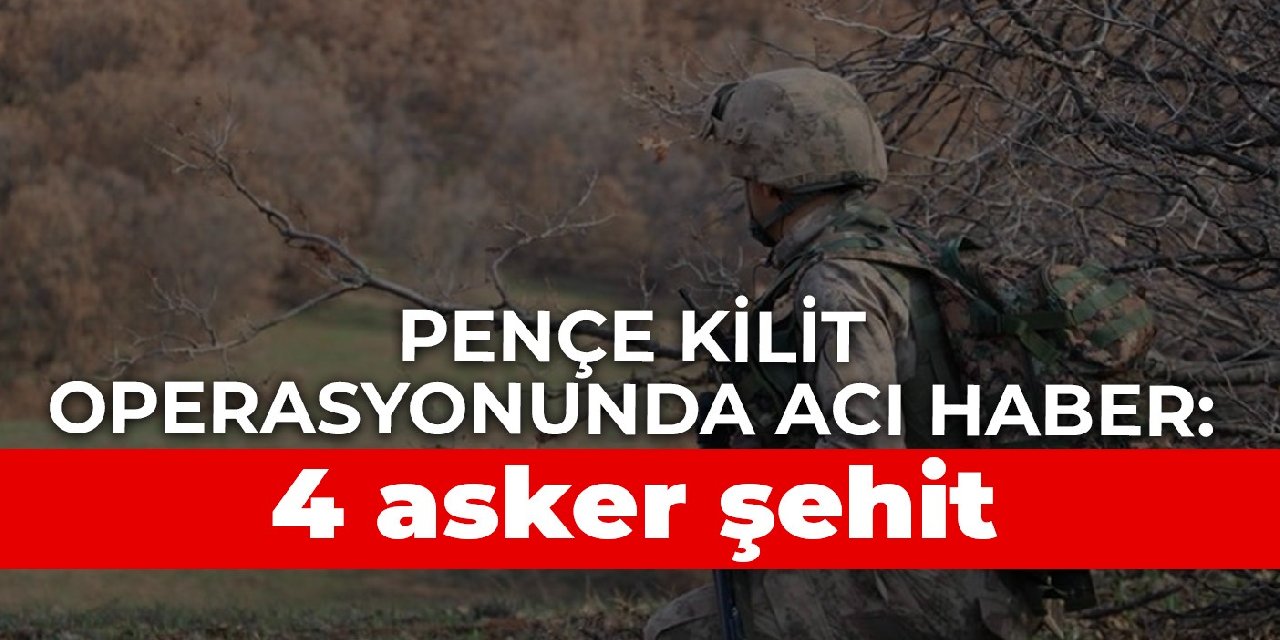 Pençe Kilit operasyonunda acı haber: 5 asker şehit