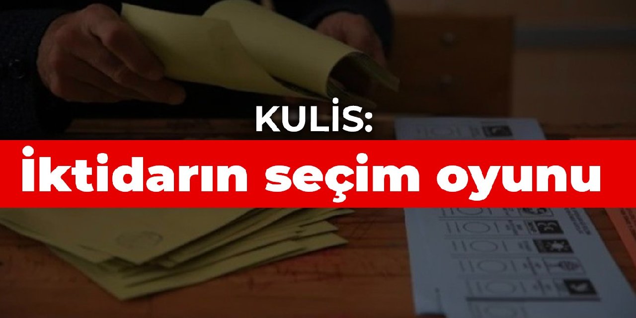 Kulis: İktidarın seçim oyunu