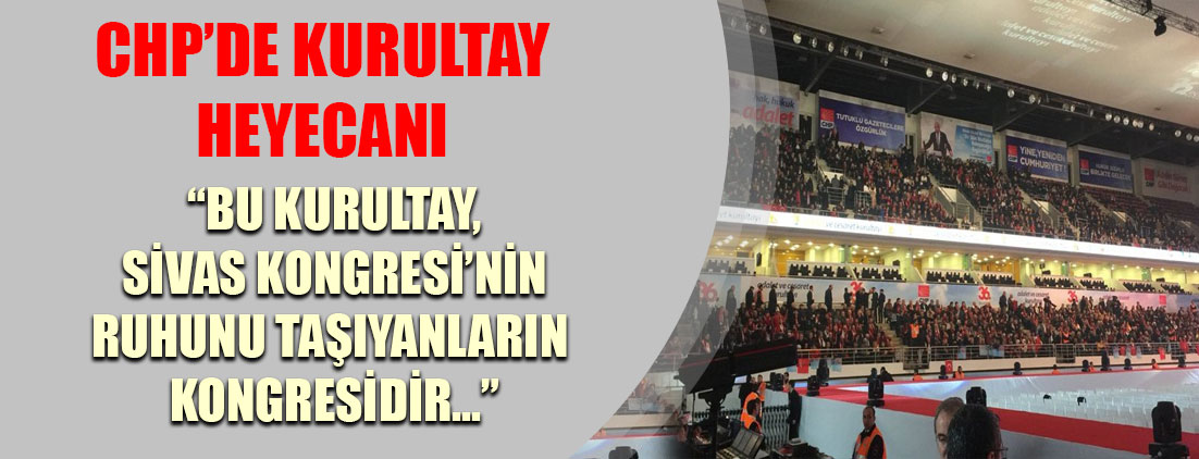 CHP'de Kurultay Heyecanı! Kılıçdaroğlu: Bu kurultay, Sivas Kongresi'nin ruhunu taşıyanların kurultayıdır!