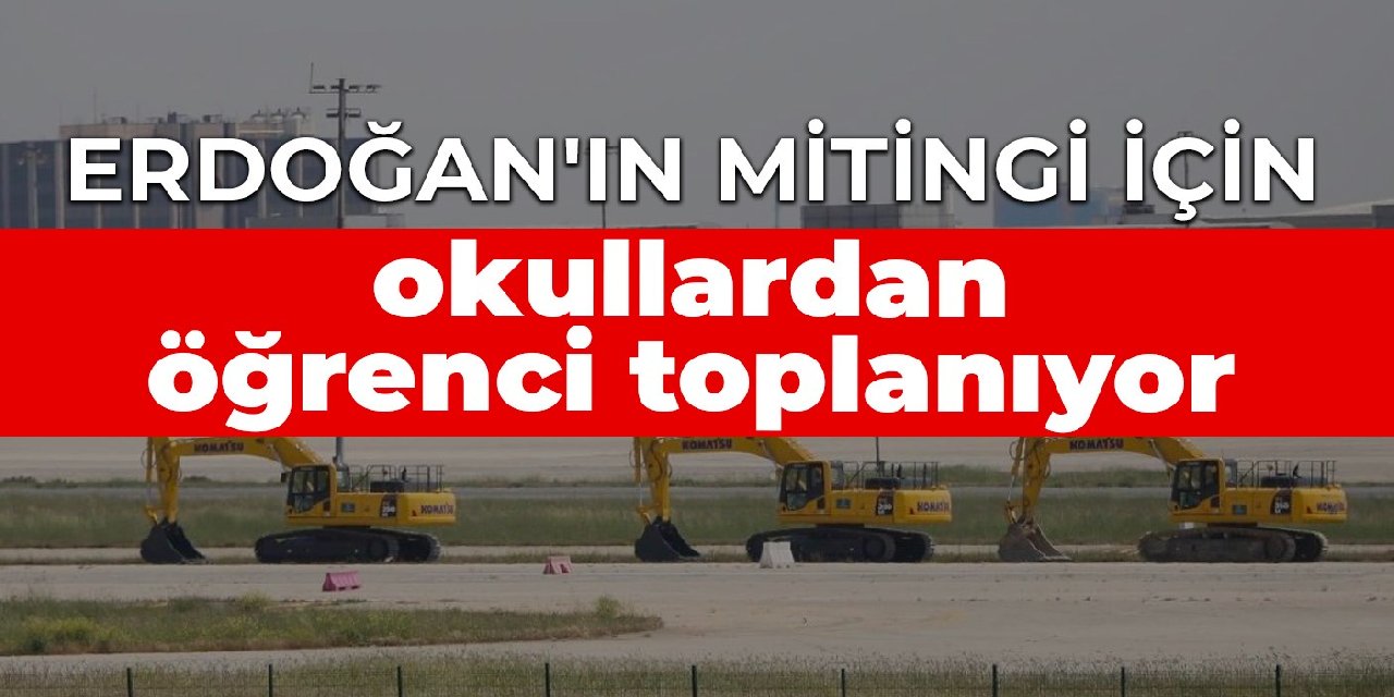 Erdoğan'ın mitingi için okullardan öğrenci toplanıyor