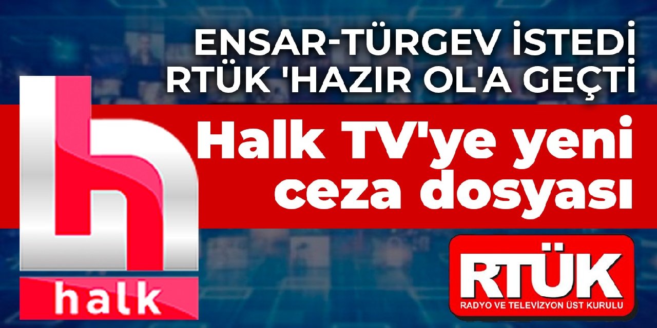 Ensar-TÜRGEV istedi RTÜK 'hazır ol'a geçti: Halk TV'ye yeni ceza dosyası