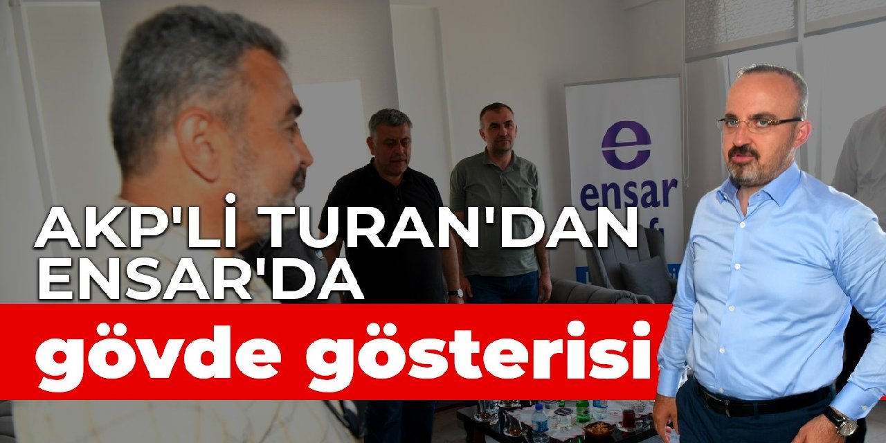AKP'li Turan'dan Ensar'da gövde gösterisi