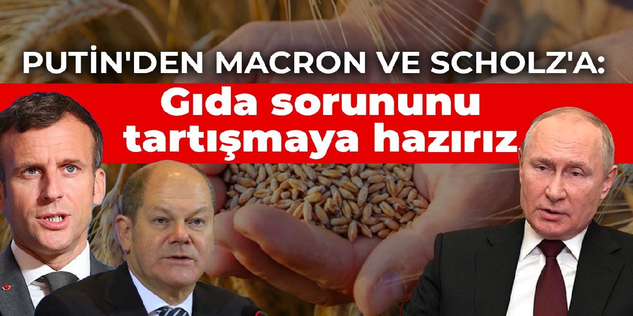 Putin'den Macron ve Scholz'a: Gıda sorununu tartışmaya hazırız