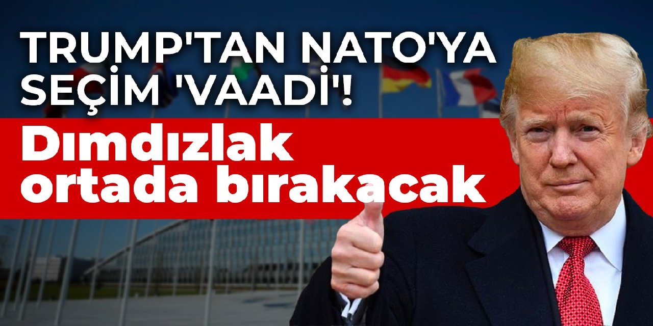 Trump'tan NATO'ya seçim 'vaadi'... Dımdızlak ortada bırakacak