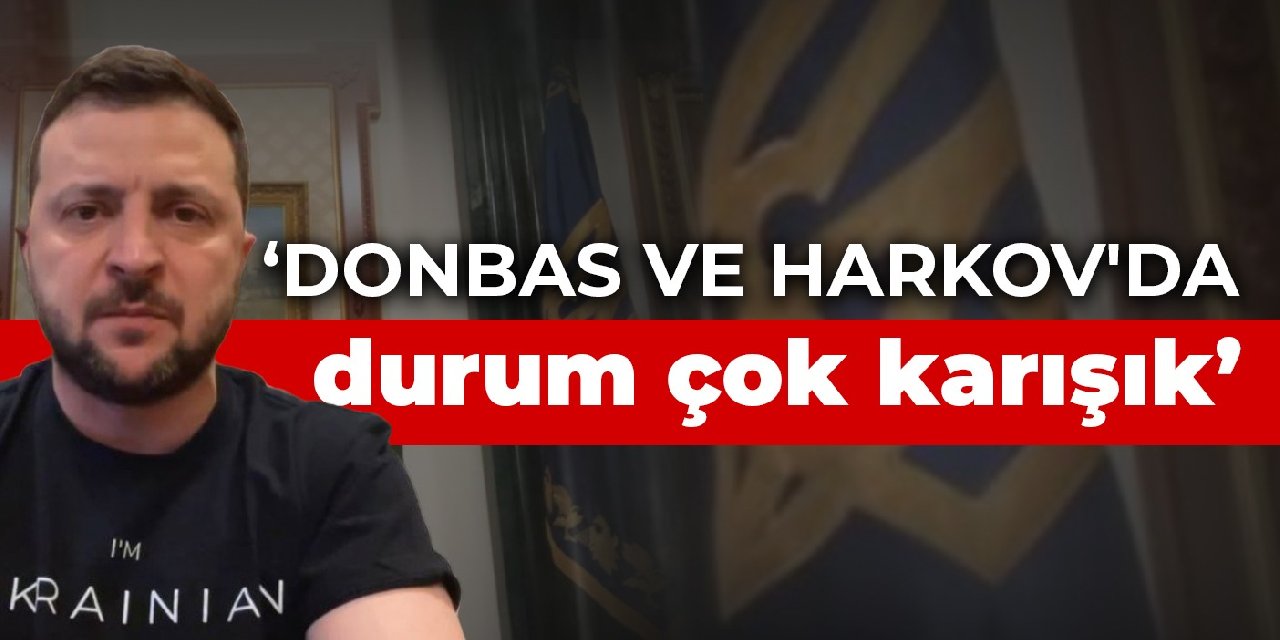 Zelenski: Donbas ve Harkov'da durum çok karışık