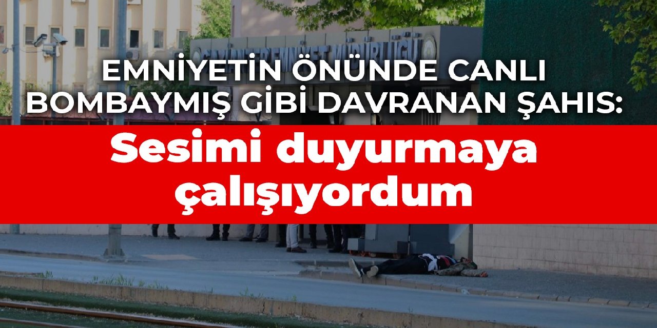 Emniyetin önünde canlı bombaymış gibi davranan şahıs: Eşimden boşandım, sesimi duyurmaya çalışıyordum