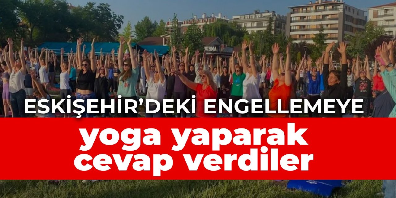 Eskişehir’deki engellemeye yoga yaparak cevap verdiler